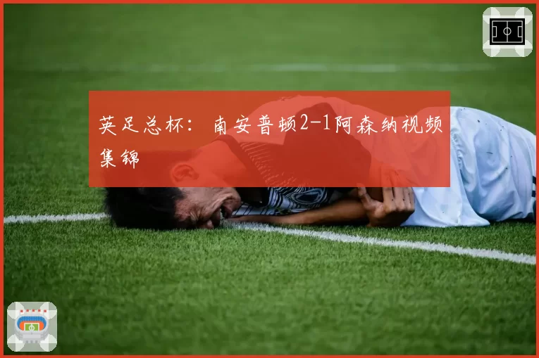 英足总杯：南安普顿2-1阿森纳视频集锦