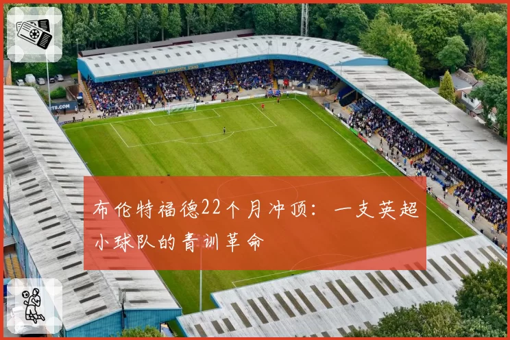 布伦特福德22个月冲顶:一支英超小球队的青训革命